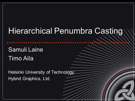 Hierarchical Penumbra Casting Samuli Laine Timo Aila Helsinki University of Technology Hybrid Graphics, Ltd.