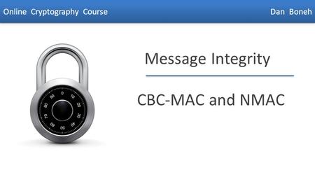 Dan Boneh Message Integrity CBC-MAC and NMAC Online Cryptography Course Dan Boneh.