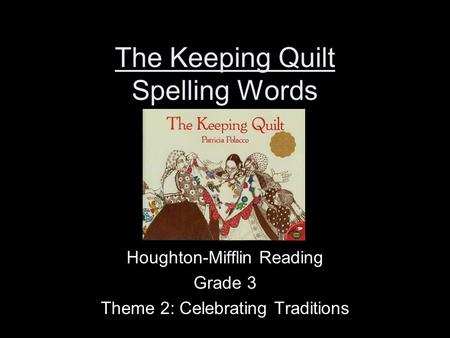 The Keeping Quilt Spelling Words Houghton-Mifflin Reading Grade 3 Theme 2: Celebrating Traditions.