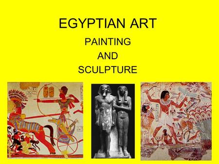 EGYPTIAN ART PAINTING AND SCULPTURE. EGYPTIAN ART Every example of Egyptian art from any time period strictly adheres to the same style. – There is a.