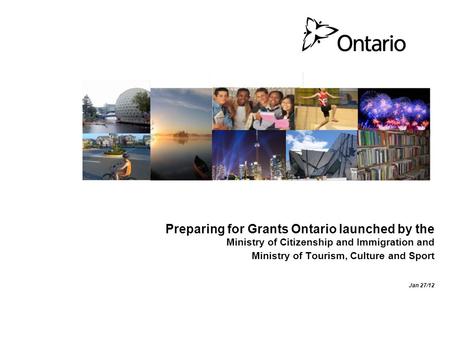 Preparing for Grants Ontario launched by the Ministry of Citizenship and Immigration and Ministry of Tourism, Culture and Sport Jan 27/12.