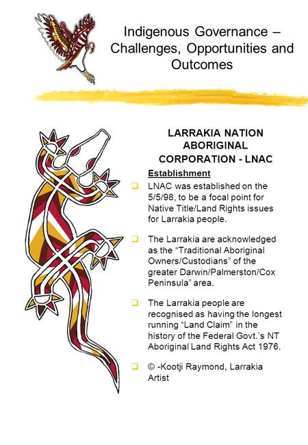 Indigenous Governance – Challenges, Opportunities and Outcomes LARRAKIA NATION ABORIGINAL CORPORATION - LNAC Establishment  LNAC was established on the.