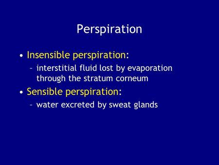 Perspiration Insensible perspiration: –interstitial fluid lost by evaporation through the stratum corneum Sensible perspiration: –water excreted by sweat.