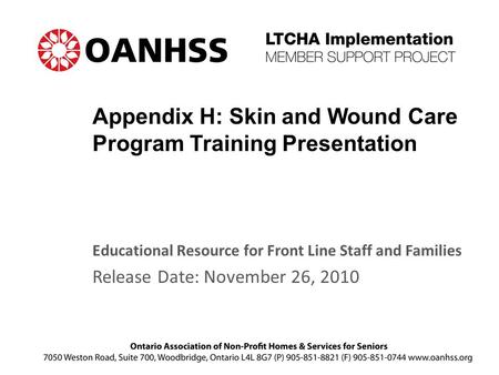 Appendix H: Skin and Wound Care Program Training Presentation Educational Resource for Front Line Staff and Families Release Date: November 26, 2010.