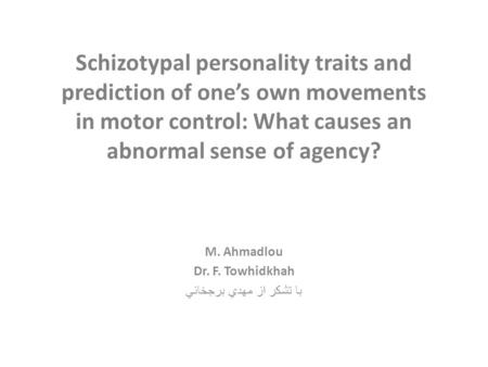 Schizotypal personality traits and prediction of one’s own movements in motor control: What causes an abnormal sense of agency? M. Ahmadlou Dr. F. Towhidkhah.