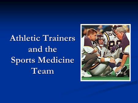 Athletic Trainers and the Sports Medicine Team. Today Athletic trainers Athletic trainers The team The team Who Who Responsibilities Responsibilities.