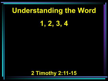 Understanding the Word 1, 2, 3, 4 2 Timothy 2:11-15.