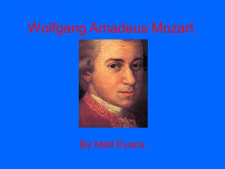 Wolfgang Amadeus Mozart By Matt Evans. Early Life Basic Facts Born January 27, 1756 Born in Salzburg, Austria Parents were Leopold Mozart and Anna Maria.