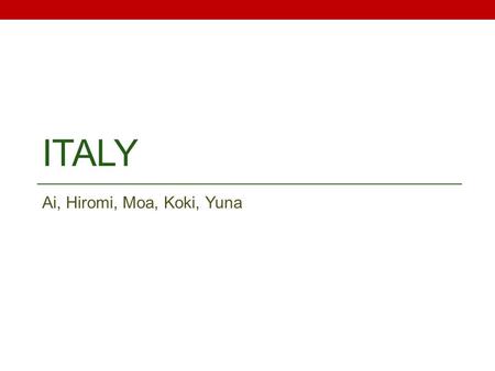 ITALY Ai, Hiromi, Moa, Koki, Yuna. Italian Music its charm Giacomo Puccini Giacomo in Japan ・ AC Milan History Players Rival ・ Venice Biennale What is.