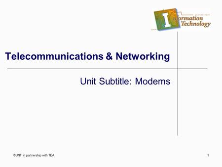 ©UNT in partnership with TEA1 Telecommunications & Networking Unit Subtitle: Modems.