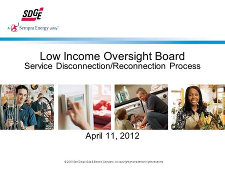 © 2010 San Diego Gas & Electric Company. All copyright and trademark rights reserved Low Income Oversight Board Service Disconnection/Reconnection Process.