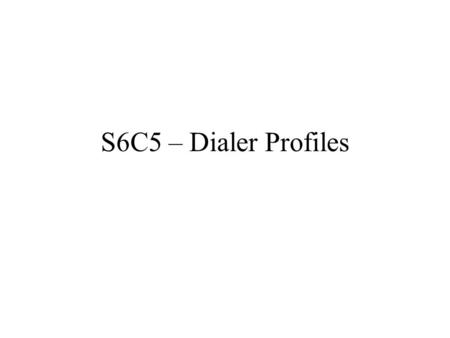 S6C5 – Dialer Profiles. Chapter Outline 5.1 Legacy DDR 5.1.1 Legacy DDR with a single destination 5.1.2 Legacy DDR with multiple destinations 5.1.3 Rotary.