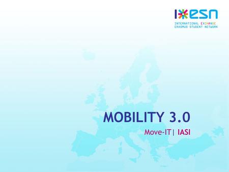 MOBILITY 3.0 Move-IT| IASI. What is ESN? Erasmus Student Network Not-for-Profit Network Mission Represent International Students Students Helping Students.