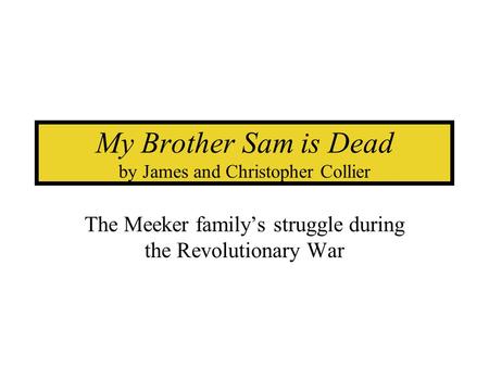 My Brother Sam is Dead by James and Christopher Collier The Meeker family’s struggle during the Revolutionary War.