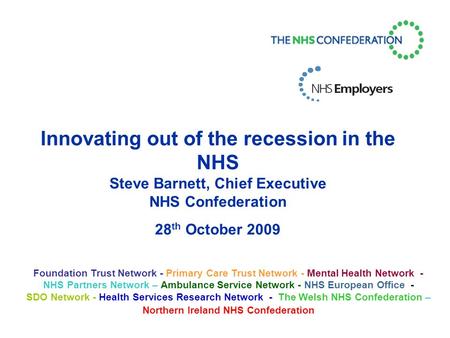 Innovating out of the recession in the NHS Steve Barnett, Chief Executive NHS Confederation 28 th October 2009 Foundation Trust Network - Primary Care.