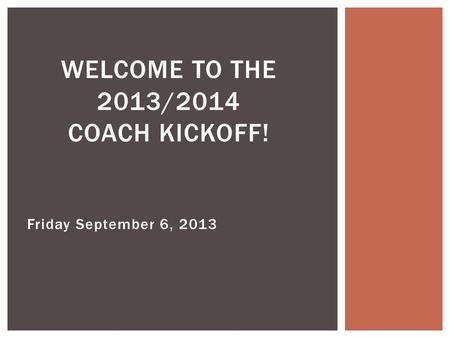 Friday September 6, 2013 WELCOME TO THE 2013/2014 COACH KICKOFF!