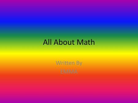 All About Math Written By EMMA. Table of Contents Chapter 1 MATH IS WITH NUMBERS3 CHAPTER 2 MATH HAS + AND -4 Chapter 3 MATH WHEN IT’S HARD5 Chapter 4.