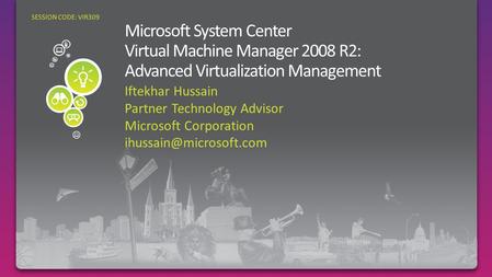 Iftekhar Hussain Partner Technology Advisor Microsoft Corporation SESSION CODE: VIR309.