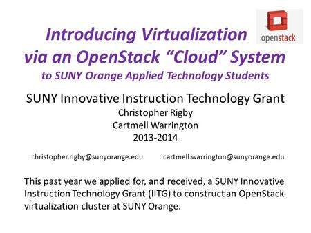 Introducing Virtualization via an OpenStack “Cloud” System to SUNY Orange Applied Technology Students SUNY Innovative Instruction Technology Grant Christopher.