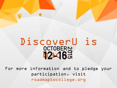 DiscoverU is back! For more information and to pledge your participation, visit roadmaptocollege.org.