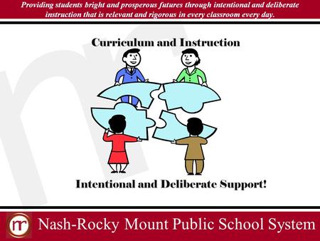 Nash-Rocky Mount Public School System Providing students bright and prosperous futures through intentional and deliberate instruction that is relevant.