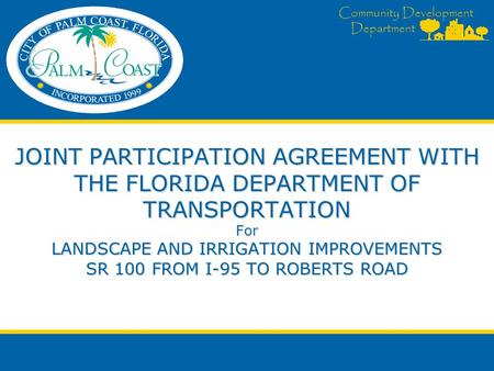 Community Development Department JOINT PARTICIPATION AGREEMENT WITH THE FLORIDA DEPARTMENT OF TRANSPORTATION For LANDSCAPE AND IRRIGATION IMPROVEMENTS.