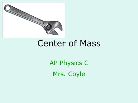 Center of Mass AP Physics C Mrs. Coyle. Center of Mass The point of an object at which all the mass of the object is thought to be concentrated. Average.