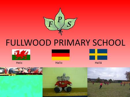 FULLWOOD PRIMARY SCHOOL HeloHalloHallå. Contents Our Subjects and Curriculum Uniform School Trips Introduction Playtime and Lunchtime Worldwide Connection.