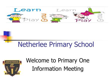 Netherlee Primary School Welcome to Primary One Information Meeting.