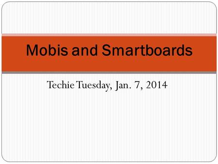 Techie Tuesday, Jan. 7, 2014 Mobis and Smartboards.