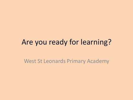 Are you ready for learning? West St Leonards Primary Academy.