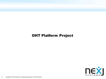 1 Copyright 2010 NexJ Systems Inc. Confidential and Proprietary - Not for Distribution. OHT Platform Project.