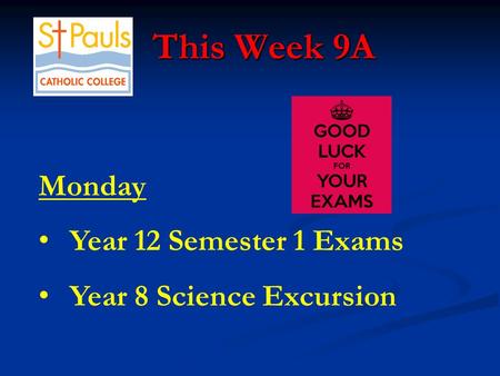 This Week 9A This Week 9A Monday Year 12 Semester 1 Exams Year 8 Science Excursion.