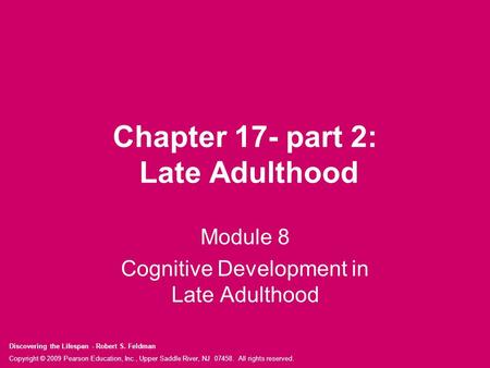 Discovering the Lifespan - Robert S. Feldman Copyright © 2009 Pearson Education, Inc., Upper Saddle River, NJ 07458. All rights reserved. Chapter 17- part.