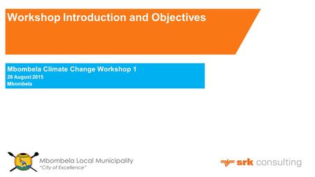 Workshop Introduction and Objectives Mbombela Climate Change Workshop 1 28 August 2015 Mbombela.