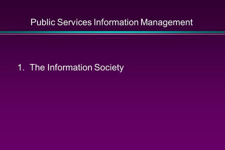 Public Services Information Management 1. The Information Society.