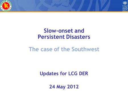 1 Slow-onset and Persistent Disasters The case of the Southwest Updates for LCG DER 24 May 2012.