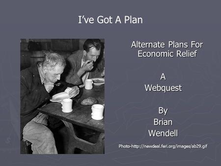 I’ve Got A Plan Alternate Plans For Economic Relief A Webquest By Brian Wendell Photo-http://newdeal.feri.org/images/ab29.gif.