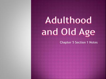 Chapter 5 Section 1 Notes.  Physical strength begins to weaken  Appearances Change  Gray hair  Wrinkles  Become shorter  Sight and hearing worsens.