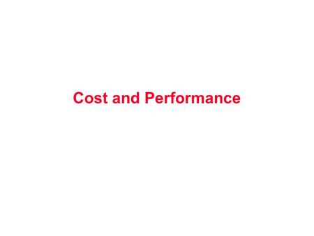 Cost and Performance.