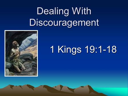 Dealing With Discouragement 1 Kings 19:1-18. Introduction Background –Jezebel angry –Elijah on the run Opening for discouragement –A universal problem.