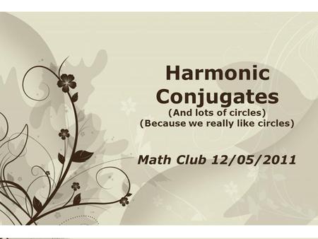 Free Powerpoint TemplatesPage 1Free Powerpoint Templates Harmonic Conjugates (And lots of circles) (Because we really like circles) Math Club 12/05/2011.