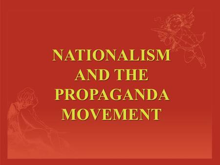 NATIONALISM AND THE PROPAGANDA MOVEMENT NATIONALISM  Patriotism to an excessive degree  Aspirations for national independence in a country under foreign.