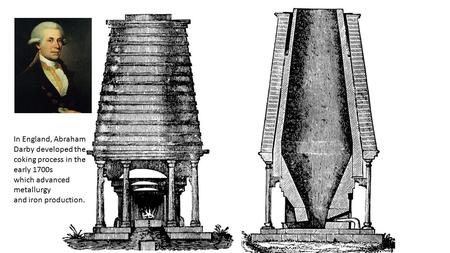 In England, Abraham Darby developed the coking process in the