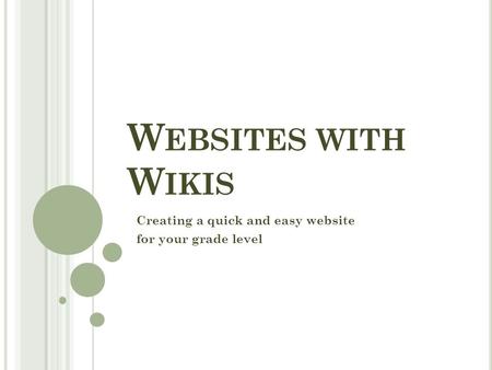 W EBSITES WITH W IKIS Creating a quick and easy website for your grade level.