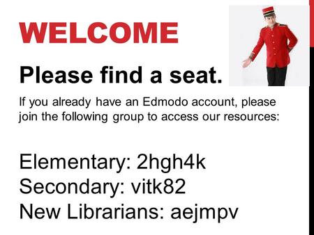 WELCOME Please find a seat. If you already have an Edmodo account, please join the following group to access our resources: Elementary: 2hgh4k Secondary: