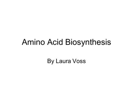 Amino Acid Biosynthesis By Laura Voss. Biosynthesis vs. Metabolism Not the same as amino acid metabolism pathways. –Synthesis of most amino acids is only.