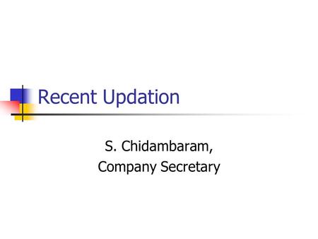 Recent Updation S. Chidambaram, Company Secretary.