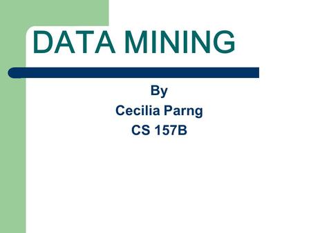 DATA MINING By Cecilia Parng CS 157B.