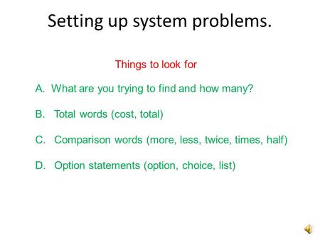 Setting up system problems. Things to look for A.What are you trying to find and how many? B. Total words (cost, total) C. Comparison words (more, less,